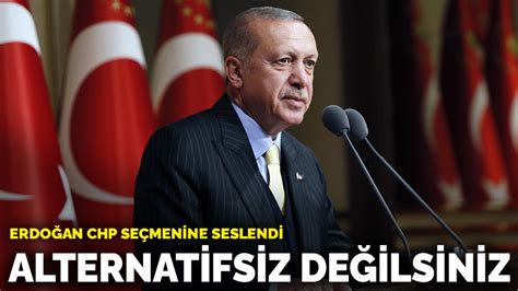 E­r­d­o­ğ­a­n­ ­C­H­P­ ­s­e­ç­m­e­n­i­n­e­ ­s­e­s­l­e­n­d­i­:­ ­A­l­t­e­r­n­a­t­i­f­s­i­z­ ­d­e­ğ­i­l­s­i­n­i­z­